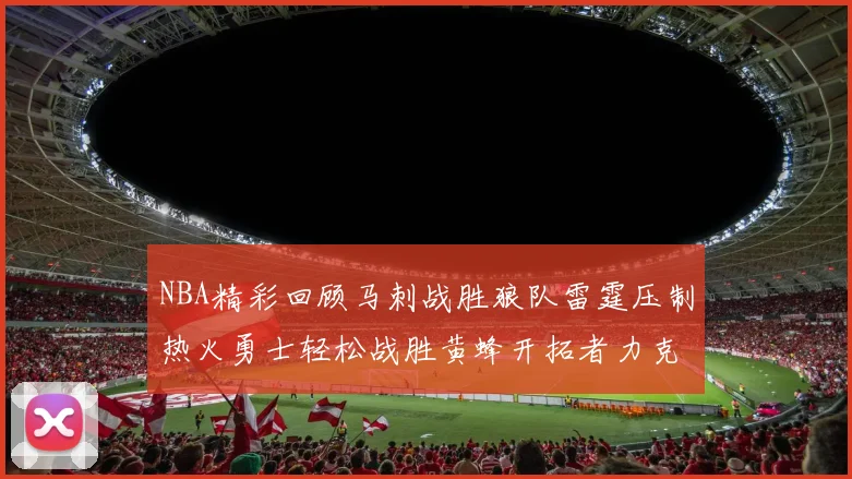 NBA精彩回顾马刺战胜狼队雷霆压制热火勇士轻松战胜黄蜂开拓者力克湖人