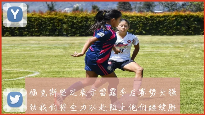 福克斯坚定表示雷霆季后赛势头强劲我们将全力以赴阻止他们继续胜利